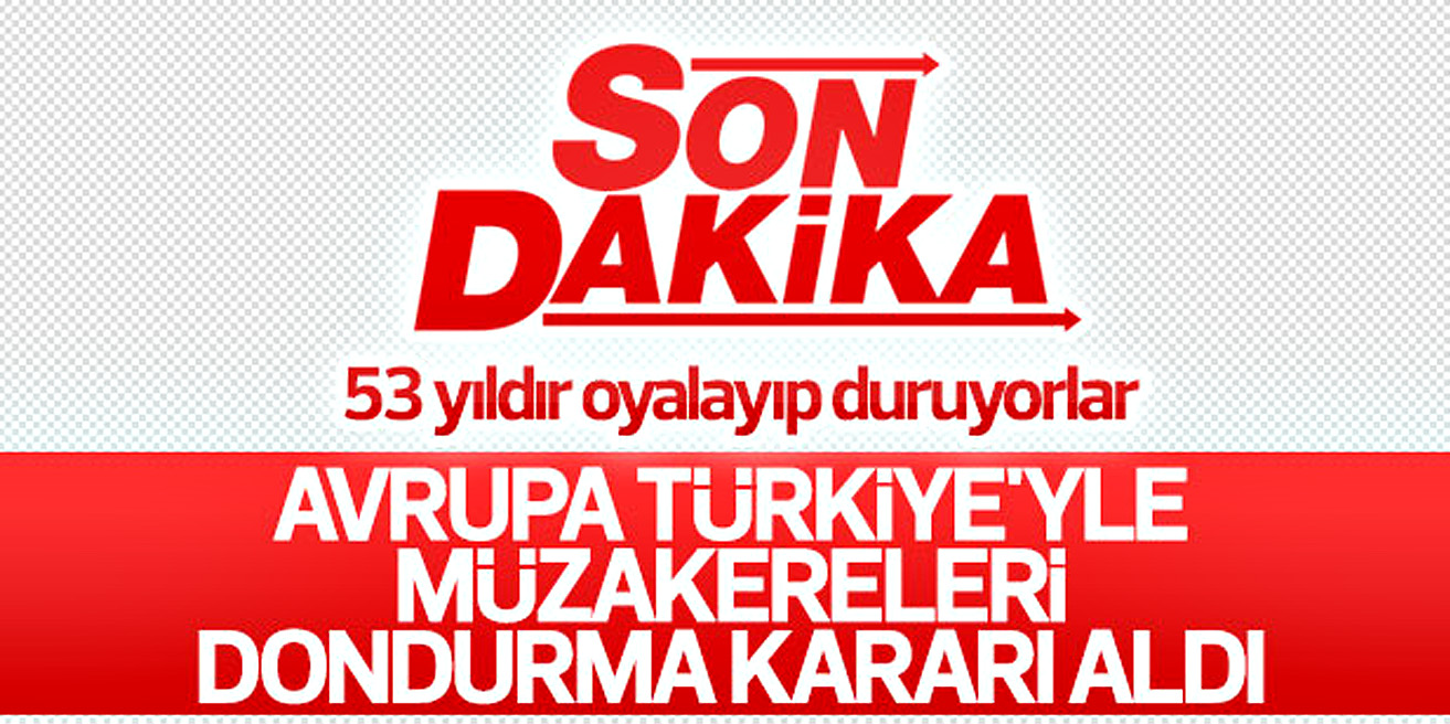 AVRUPA PARLAMENTOSU’NDAN FLAŞ TÜRKİYE KARARI!