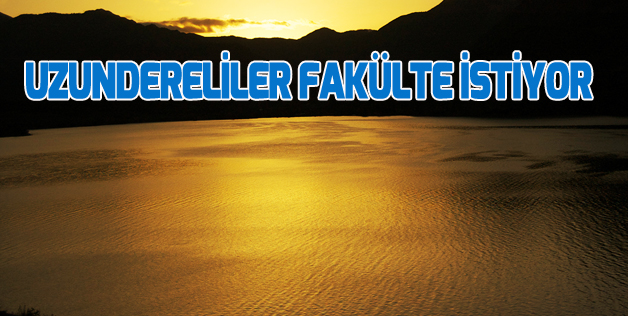 UZUNDERELİ’LER, FAKÜLTE İSTİYOR