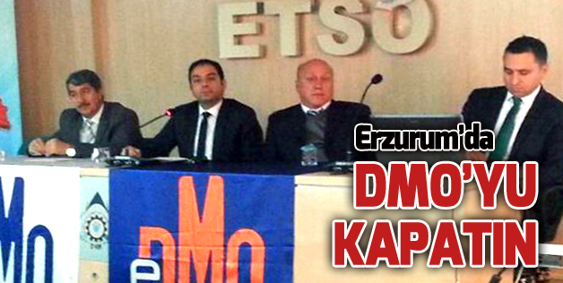 ERZURUM’DA DMO KAPATILSIN!