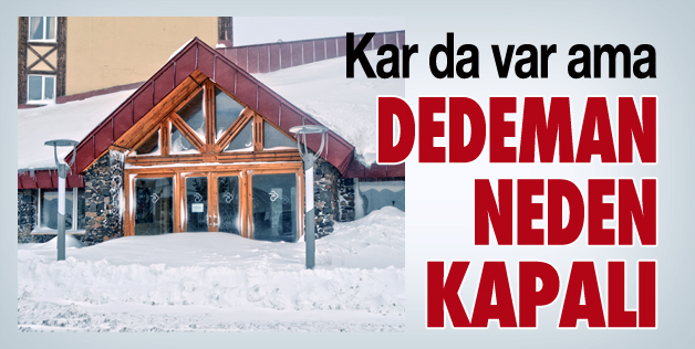 KAR VAR AMA, DEDEMAN NEDEN KAPALI?
