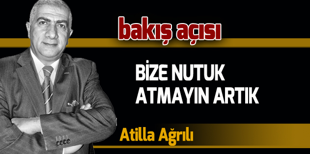 BİZE NUTUK ATMAYIN ARTIK!