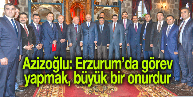 VALİ AZİZOĞLU: ERZURUM’DA GÖREV YAPMAK ONURDUR