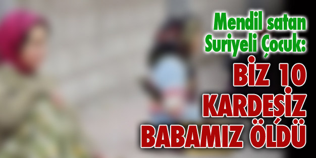 10 KARDEŞİYLE SURİYE’DEN GELMİŞLER