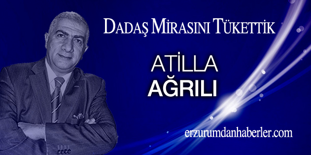 DADAŞ MİRASINI YEDİK, BİTİRDİK!