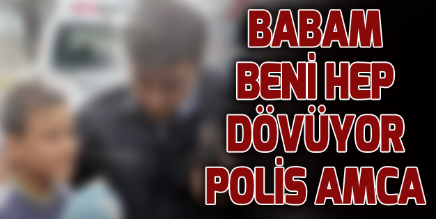 BABASINDAN KORKTU, POLİSE SIĞINDI