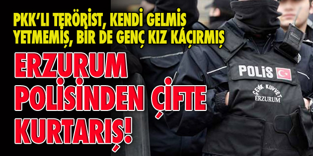 PKK’LI TERÖRİST, ERZURUM POLİSİ’NDEN KURTULAMADI