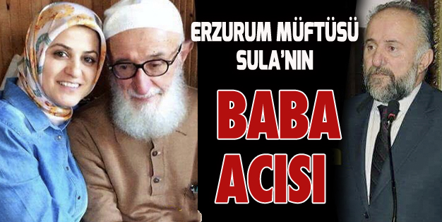 İL MÜFTÜSÜ SULA’NIN BABA ACISI