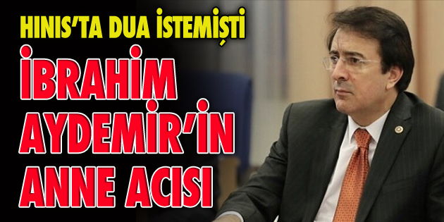 İBRAHİM AYDEMİR’İN ANNE ACISI