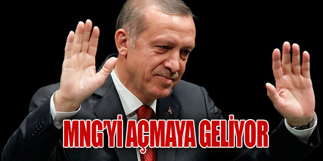 ERDOĞAN, ERZURUM’A MNG’Yİ AÇMAYA GELİYOR