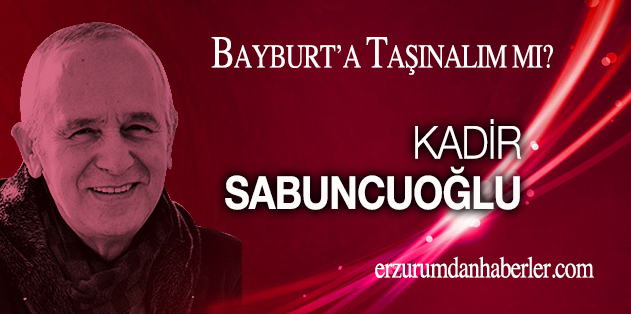 EVLERİMİZİ BAYBURT’A TAŞIYALIM MI?