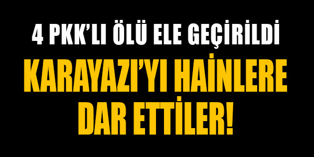 HAİNLERE KARAYAZI’DA BÜYÜK DARBE