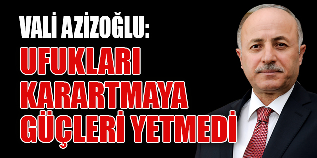 VALİ AZİZOĞLU: MİLLET, İZZETİNE SAHİP ÇIKMIŞTIR