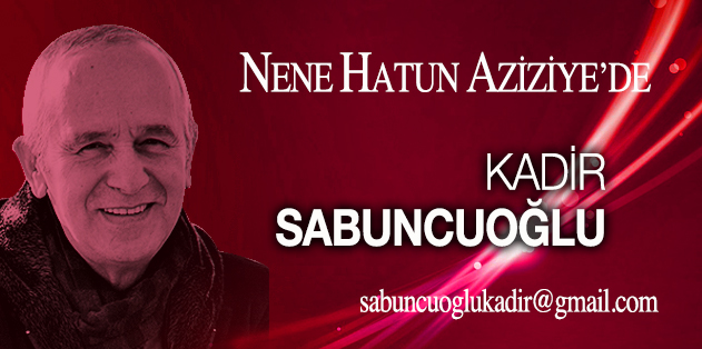 NENE HATUN AZİZİYE’DE