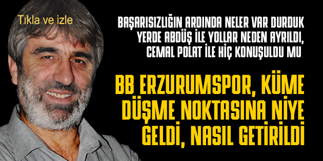 BB ERZURUMSPOR’DA HÜSRAN NİYE YAŞANDI, NEDEN YAŞANDI