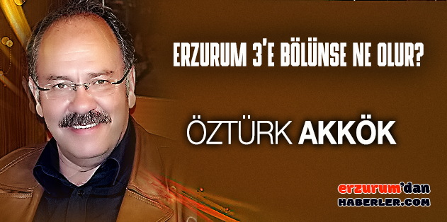 ERZURUM BÖLÜNSE KAZANIR MI, KAYIP MI EDER?