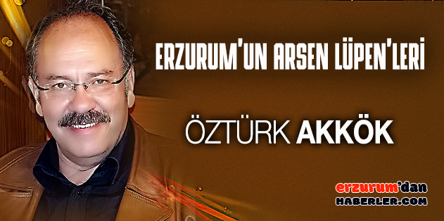 ASTRONOT IRWIN VE ERZURUM’UN ARSEN LÜPEN’LERİ!