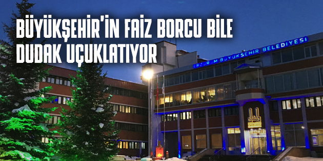 ERZURUM BÜYÜKŞEHİR’İN FAİZ BORCU ARŞI AŞTI (Tıkla – İzle)