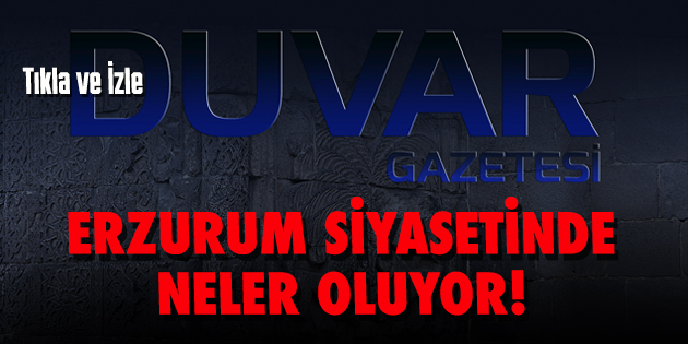 ERZURUM SİYASETİNDE NELER OLUYOR (Tıkla-İzle)