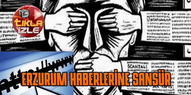 ERZURUM HABERLERİ SANSÜRLENİYOR, BUNA İSYAN EDİYORUZ