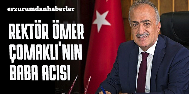 REKTÖR ÖMEK ÇOMAKLI’NIN BABA ACISI