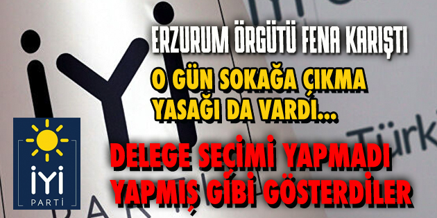 İYİ PARTİ ERZURUM ÖRGÜTÜ FENA KARIŞTI