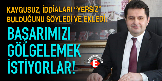 KAYGUSUZ’DAN İDDİALARA CEVAP!
