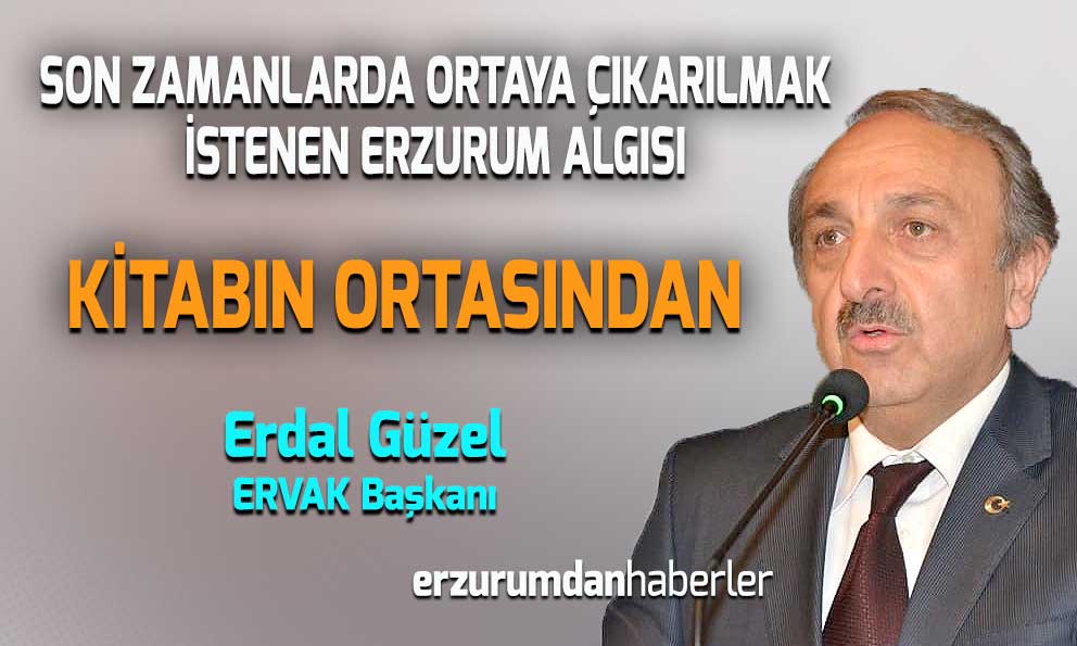SON ZAMANLARDA ORTAYA ÇIKARILMAK İSTENEN ERZURUM ALGISI