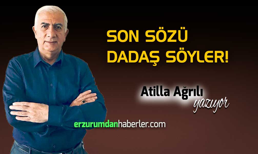 YILLAR GEÇSE DE SON SÖZÜ YİNE “DADAŞ” SÖYLER
