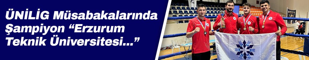 ÜNİLİG’de Şampiyon Erzurum Teknik Üniversitesi
